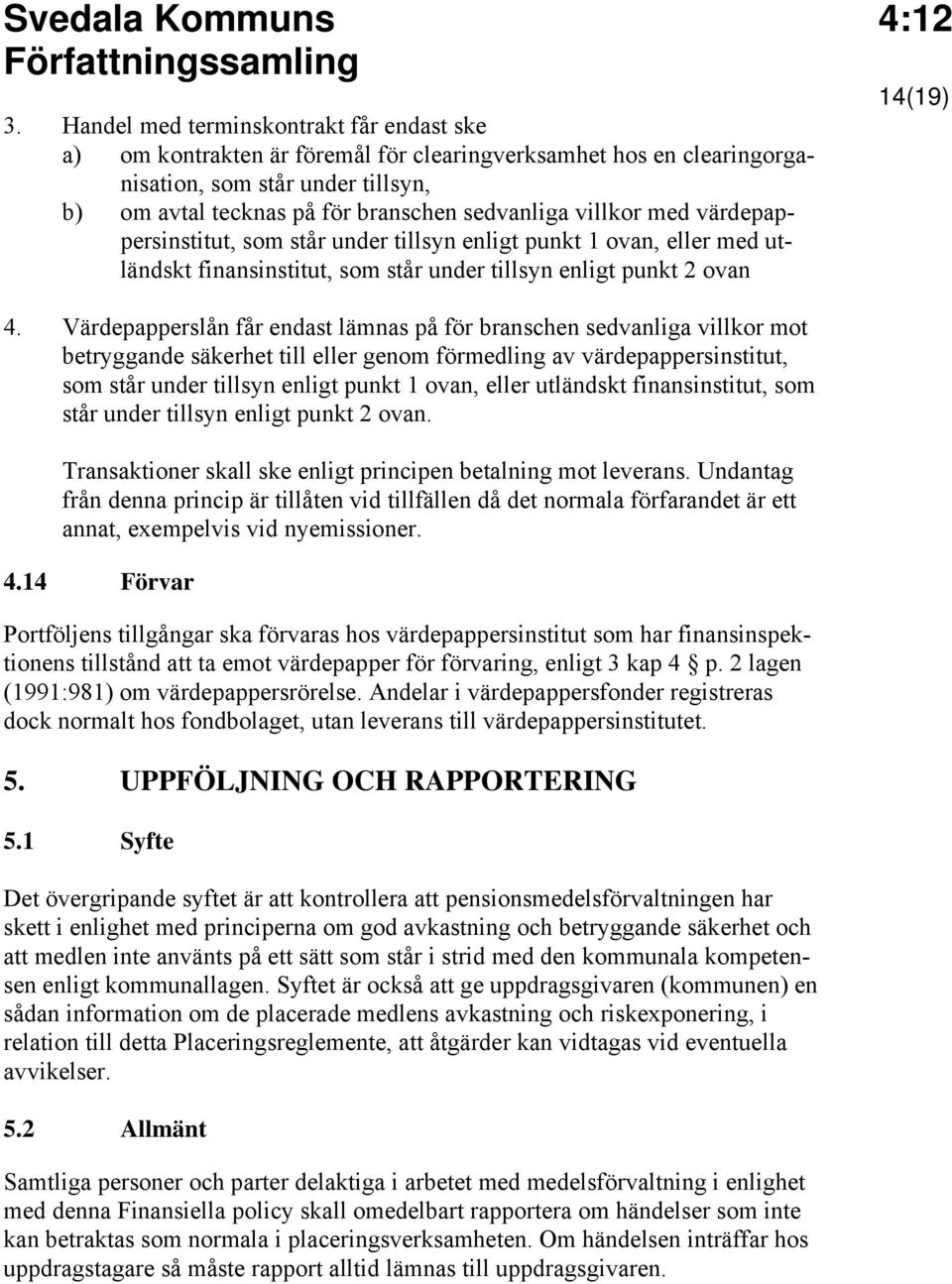 villkor med värdepappersinstitut, som står under tillsyn enligt punkt 1 ovan, eller med utländskt finansinstitut, som står under tillsyn enligt punkt 2 ovan 4.