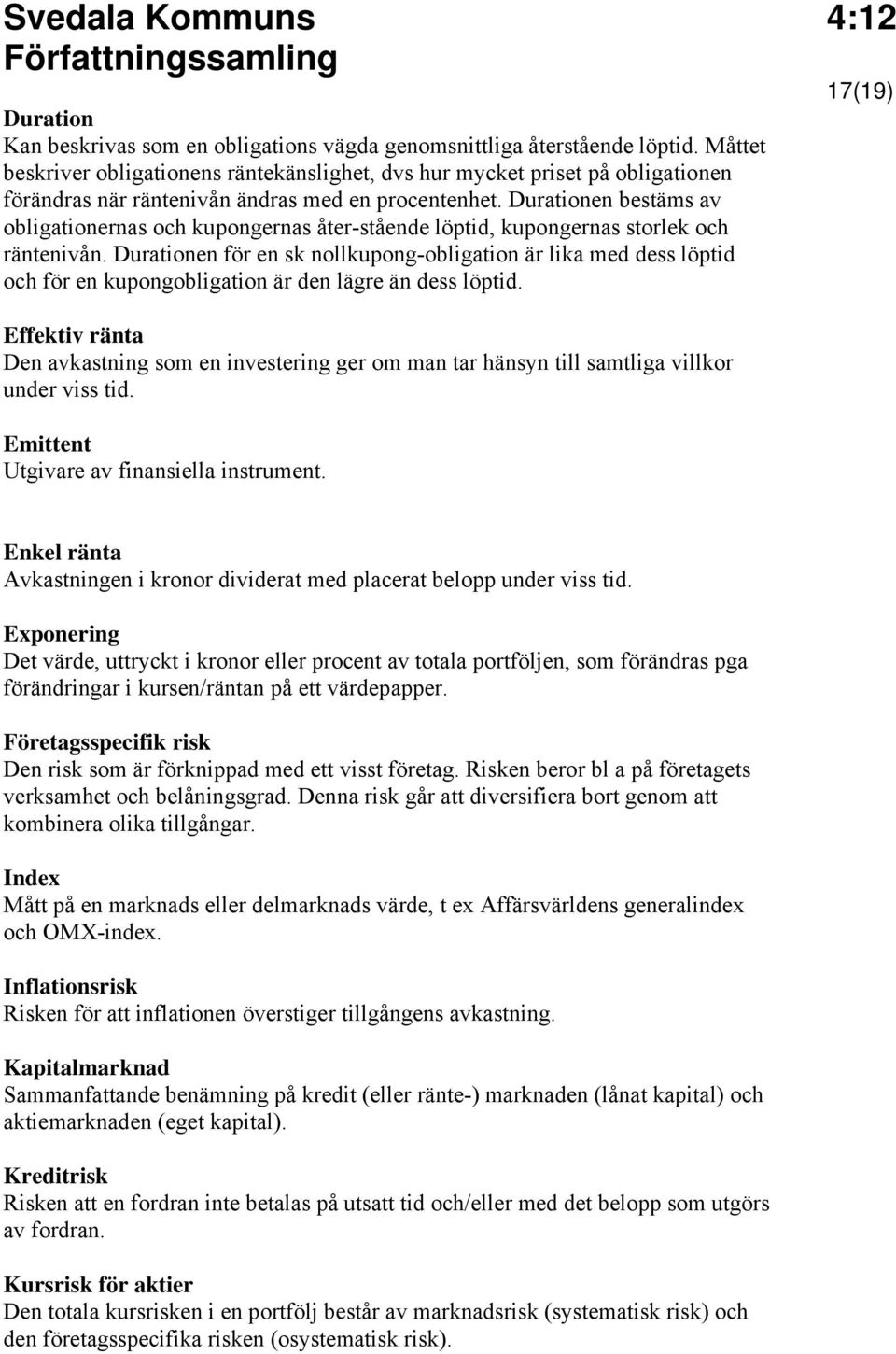 Durationen bestäms av obligationernas och kupongernas åter-stående löptid, kupongernas storlek och räntenivån.
