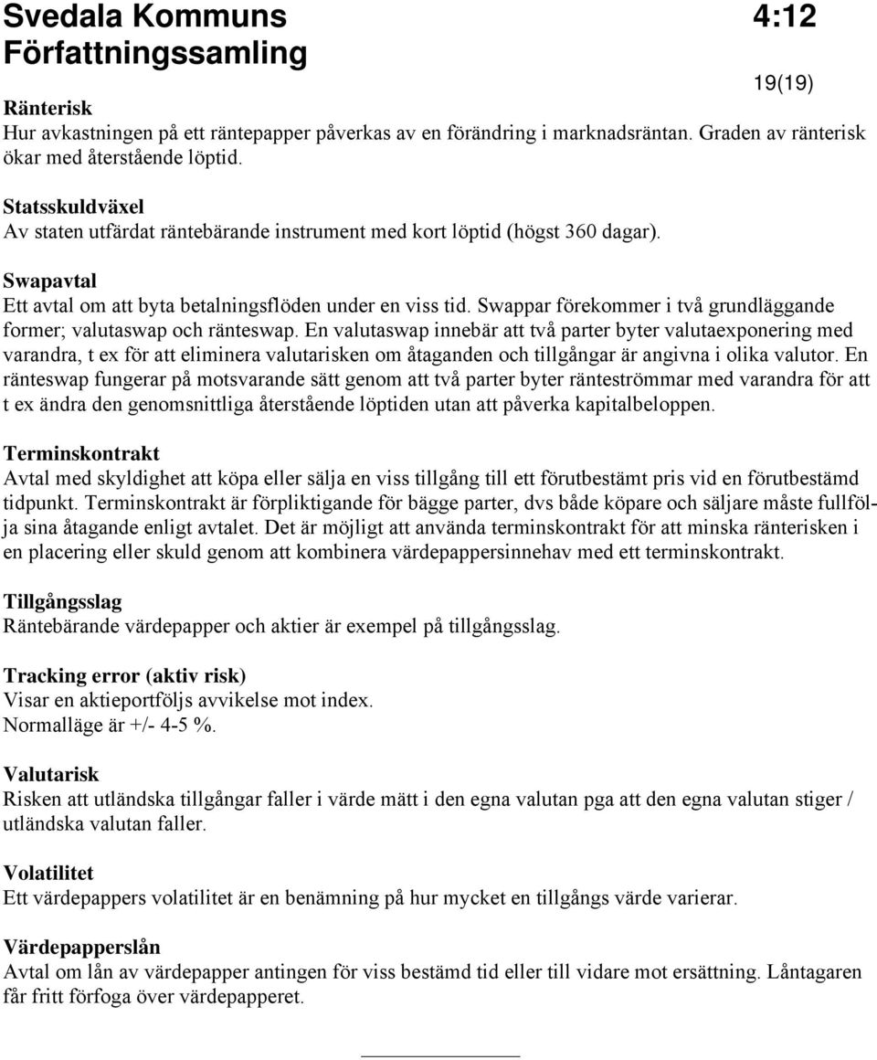 Swappar förekommer i två grundläggande former; valutaswap och ränteswap.