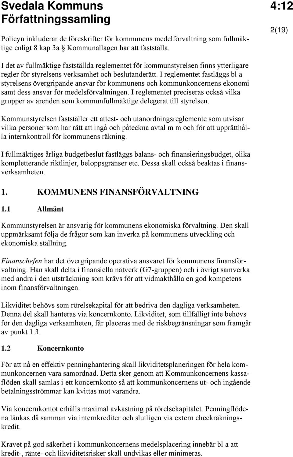 I reglementet fastläggs bl a styrelsens övergripande ansvar för kommunens och kommunkoncernens ekonomi samt dess ansvar för medelsförvaltningen.