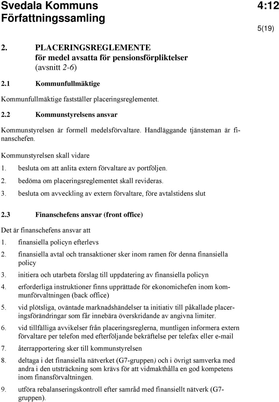 besluta om avveckling av extern förvaltare, före avtalstidens slut 2.3 Finanschefens ansvar (front office) Det är finanschefens ansvar att 1. finansiella policyn efterlevs 2.