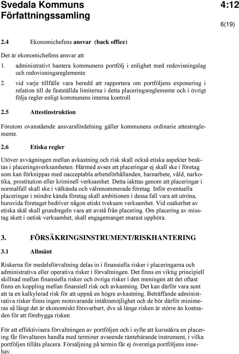 kontroll 2.5 Attestinstruktion Förutom ovanstående ansvarsfördelning gäller kommunens ordinarie attestreglemente. 2.6 Etiska regler Utöver avvägningen mellan avkastning och risk skall också etiska aspekter beaktas i placeringsverksamheten.