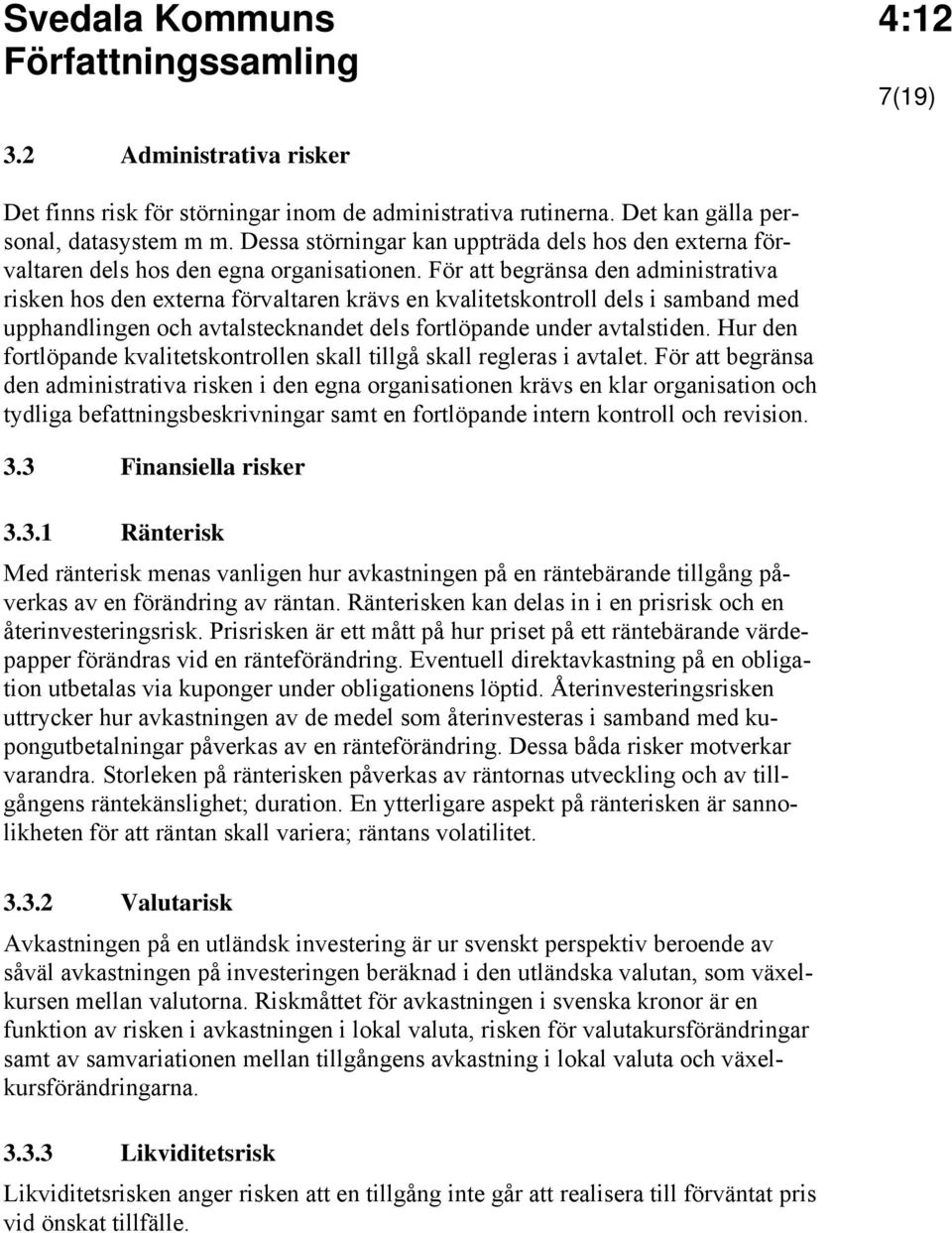 För att begränsa den administrativa risken hos den externa förvaltaren krävs en kvalitetskontroll dels i samband med upphandlingen och avtalstecknandet dels fortlöpande under avtalstiden.