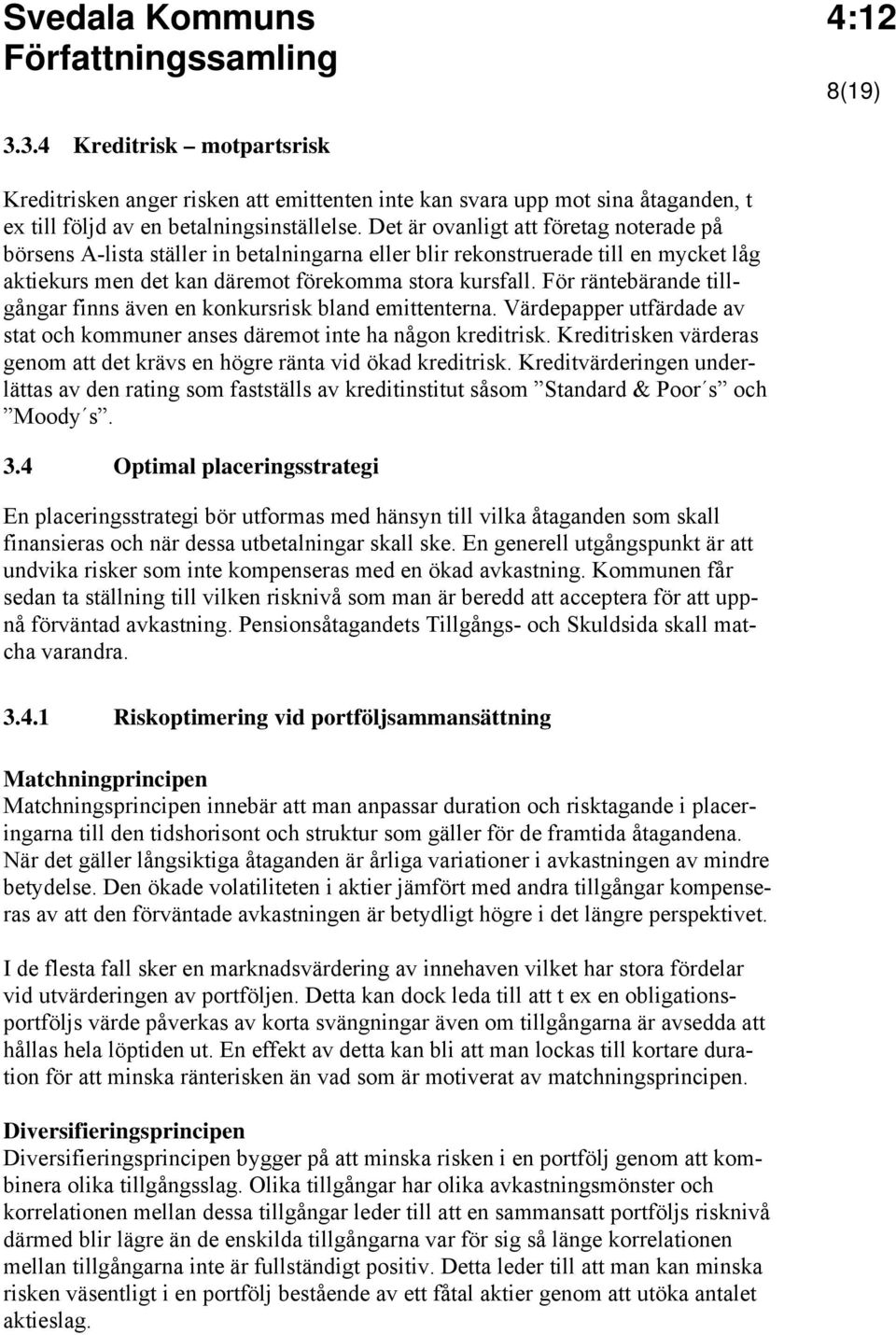 För räntebärande tillgångar finns även en konkursrisk bland emittenterna. Värdepapper utfärdade av stat och kommuner anses däremot inte ha någon kreditrisk.