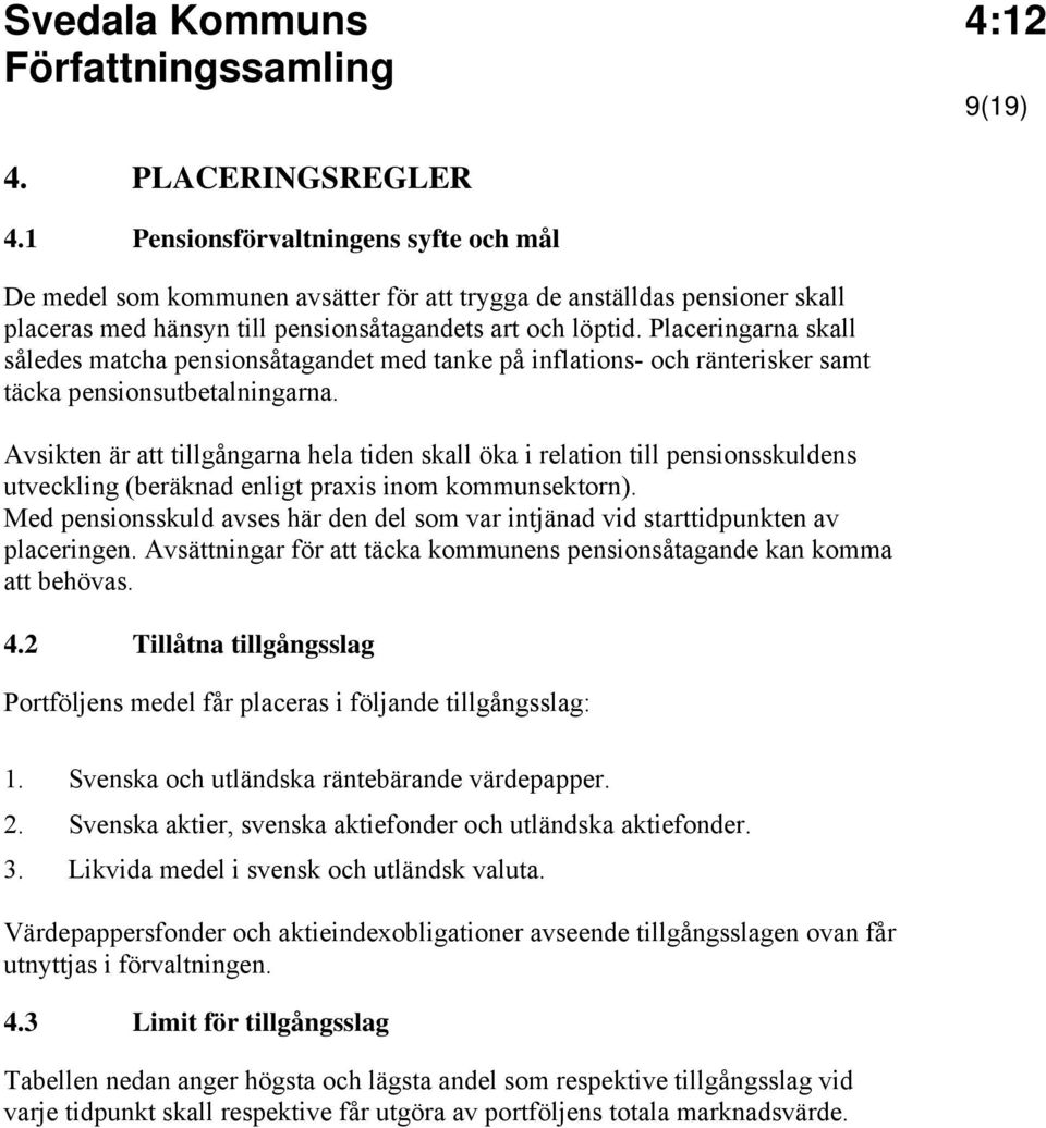 Placeringarna skall således matcha pensionsåtagandet med tanke på inflations- och ränterisker samt täcka pensionsutbetalningarna.
