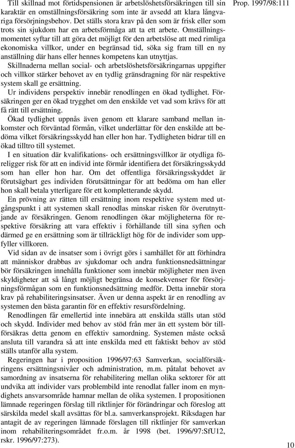 Omställningsmomentet syftar till att göra det möjligt för den arbetslöse att med rimliga ekonomiska villkor, under en begränsad tid, söka sig fram till en ny anställning där hans eller hennes