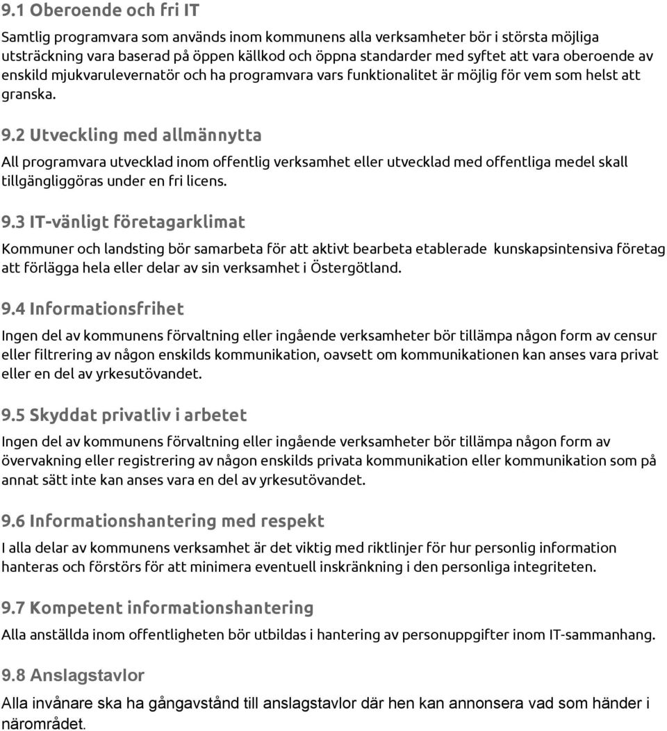 2 Utveckling med allmännytta All programvara utvecklad inom offentlig verksamhet eller utvecklad med offentliga medel skall tillgängliggöras under en fri licens. 9.
