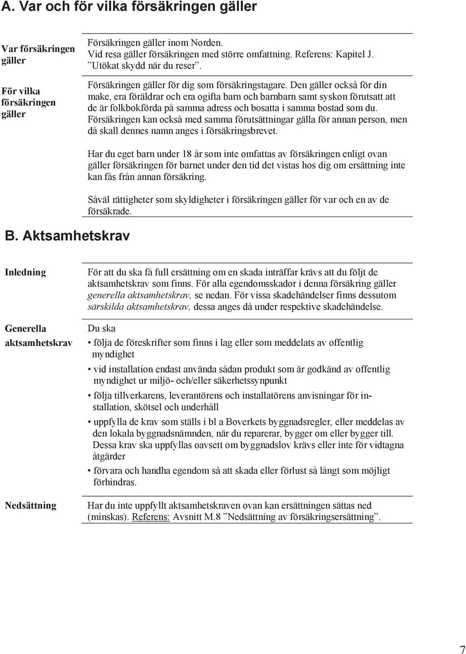 kan också med samma förutsättningar gälla för annan person, men då skall dennes namn anges i försäkringsbrevet. B.