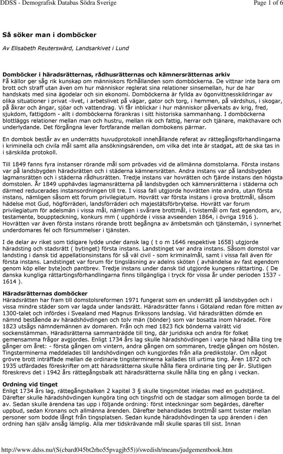 Domböckerna är fyllda av ögonvittnesskildringar av olika situationer i privat -livet, i arbetslivet på vägar, gator och torg, i hemmen, på värdshus, i skogar, på åkrar och ängar, sjöar och vattendrag.