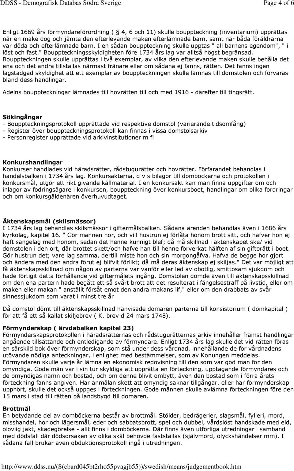 Bouppteckningen skulle upprättas i två exemplar, av vilka den efterlevande maken skulle behålla det ena och det andra tillställas närmast fränare eller om sådana ej fanns, rätten.