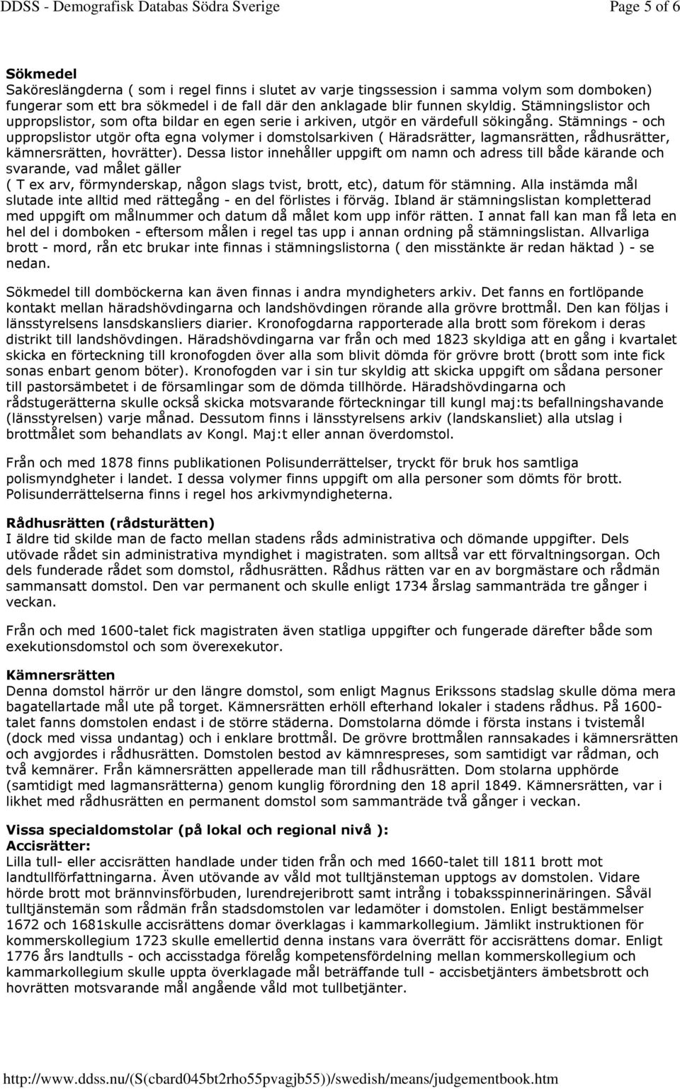 Stämnings - och uppropslistor utgör ofta egna volymer i domstolsarkiven ( Häradsrätter, lagmansrätten, rådhusrätter, kämnersrätten, hovrätter).