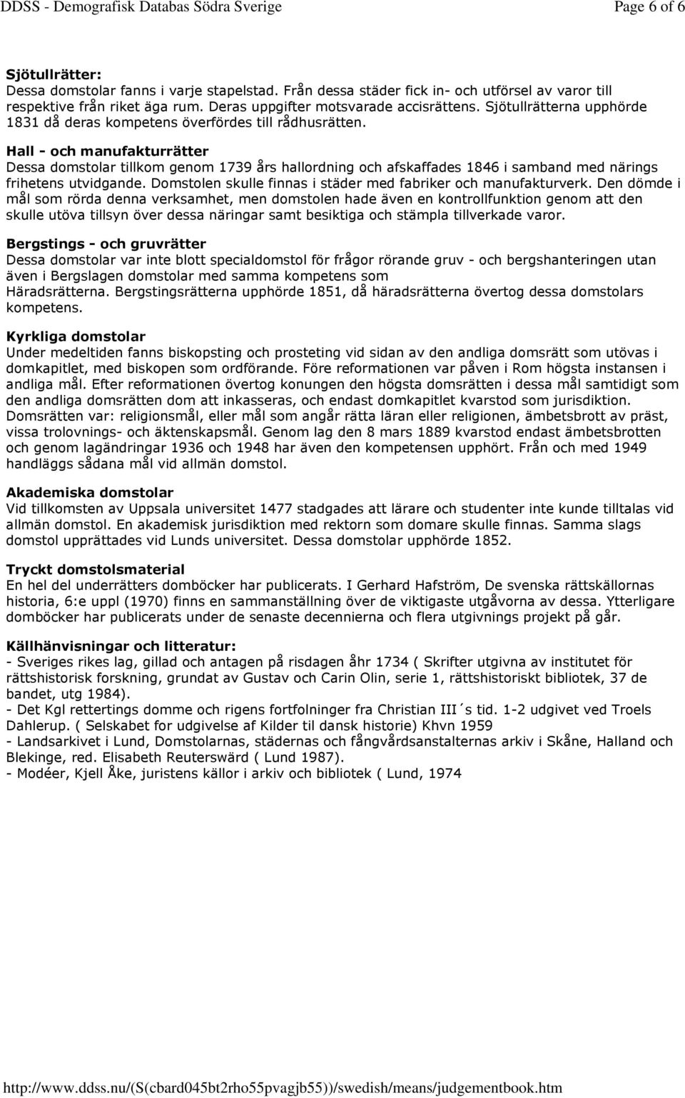 Hall - och manufakturrätter Dessa domstolar tillkom genom 1739 års hallordning och afskaffades 1846 i samband med närings frihetens utvidgande.