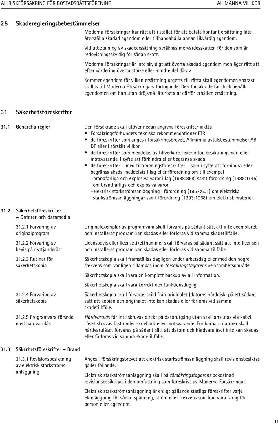Moderna Försäkringar är inte skyldigt att överta skadad egendom men äger rätt att efter värdering överta större eller mindre del därav.