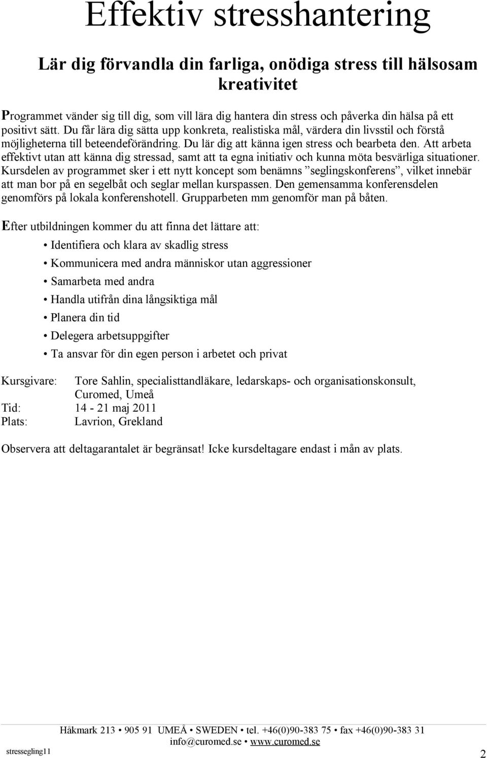 Att arbeta effektivt utan att känna dig stressad, samt att ta egna initiativ och kunna möta besvärliga situationer.