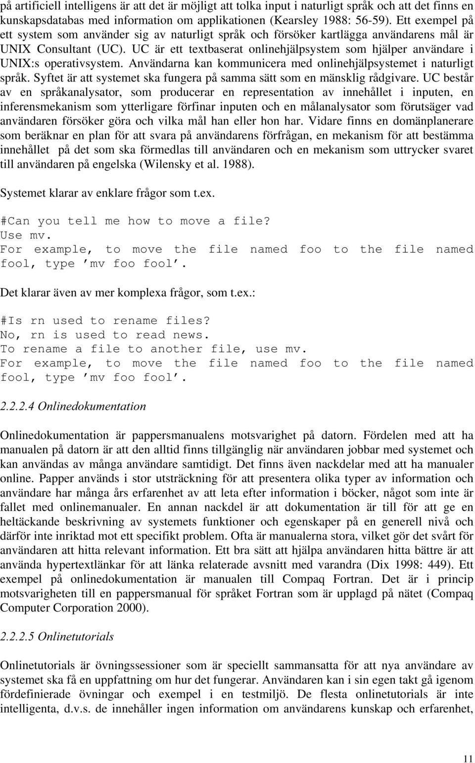 UC är ett textbaserat onlinehjälpsystem som hjälper användare i UNIX:s operativsystem. Användarna kan kommunicera med onlinehjälpsystemet i naturligt språk.