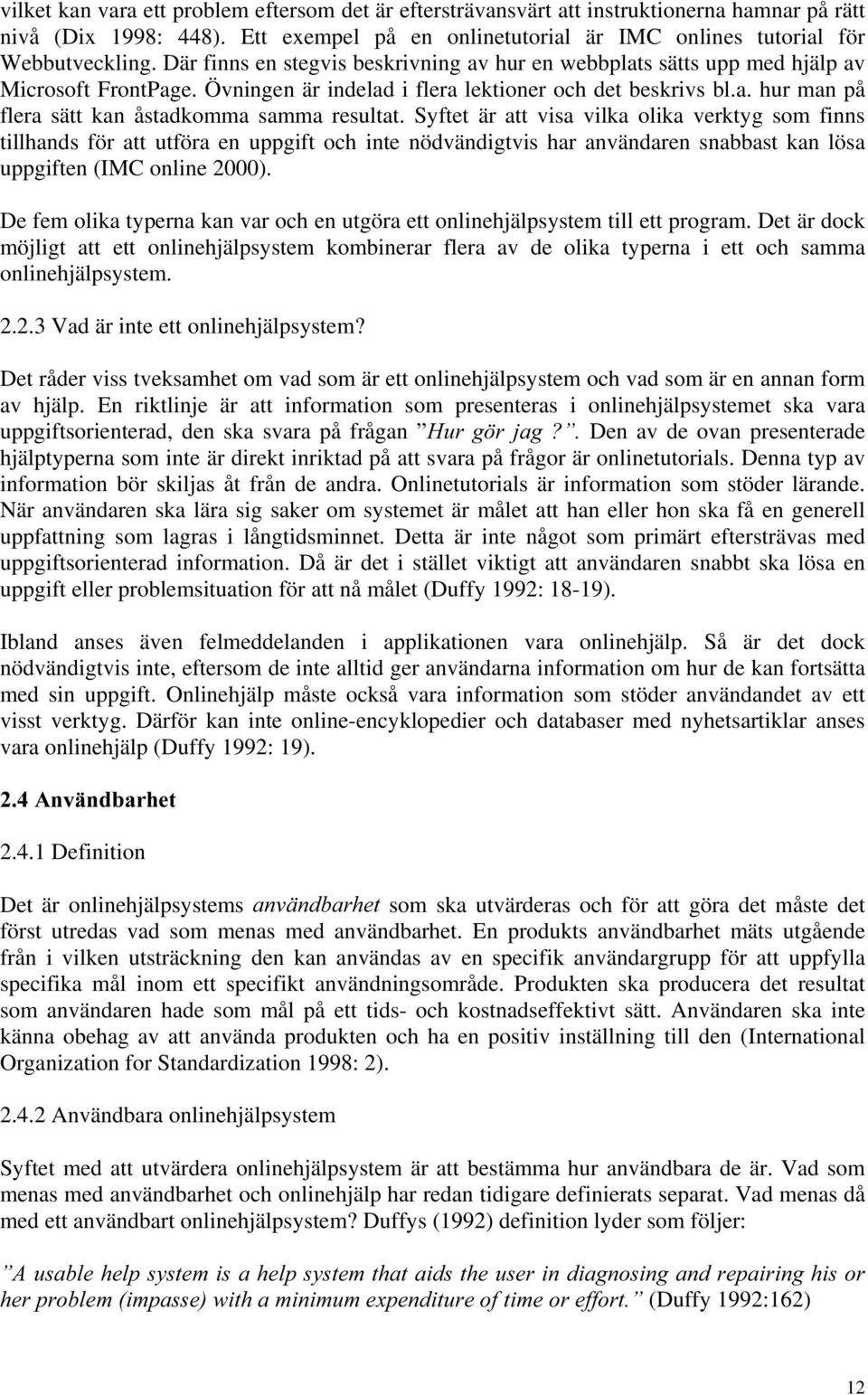Syftet är att visa vilka olika verktyg som finns tillhands för att utföra en uppgift och inte nödvändigtvis har användaren snabbast kan lösa uppgiften (IMC online 2000).