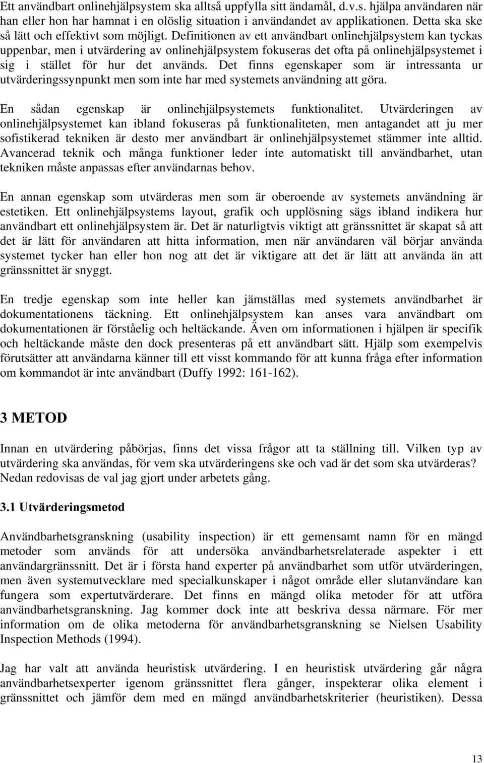 Definitionen av ett användbart onlinehjälpsystem kan tyckas uppenbar, men i utvärdering av onlinehjälpsystem fokuseras det ofta på onlinehjälpsystemet i sig i stället för hur det används.