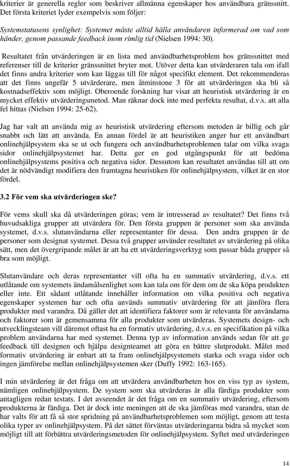 Resultatet från utvärderingen är en lista med användbarhetsproblem hos gränssnittet med referenser till de kriterier gränssnittet bryter mot.