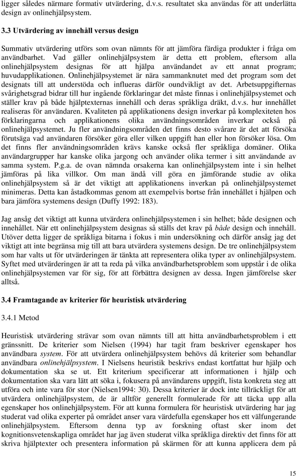 Vad gäller onlinehjälpsystem är detta ett problem, eftersom alla onlinehjälpsystem designas för att hjälpa användandet av ett annat program; huvudapplikationen.