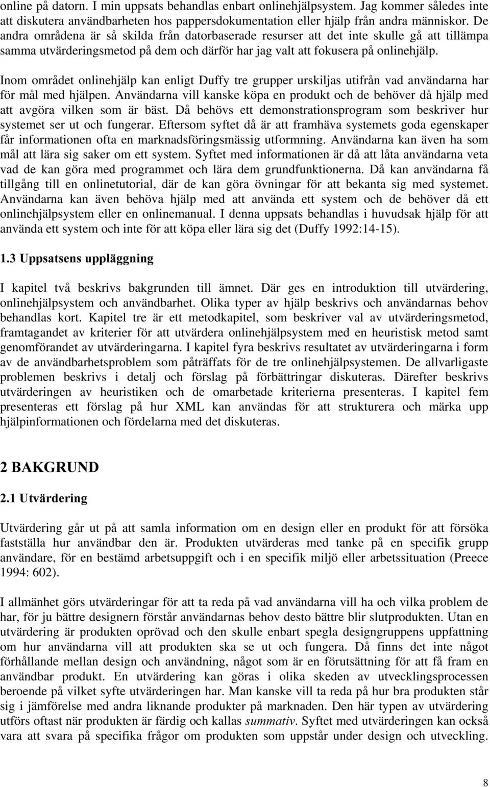 Inom området onlinehjälp kan enligt Duffy tre grupper urskiljas utifrån vad användarna har för mål med hjälpen.