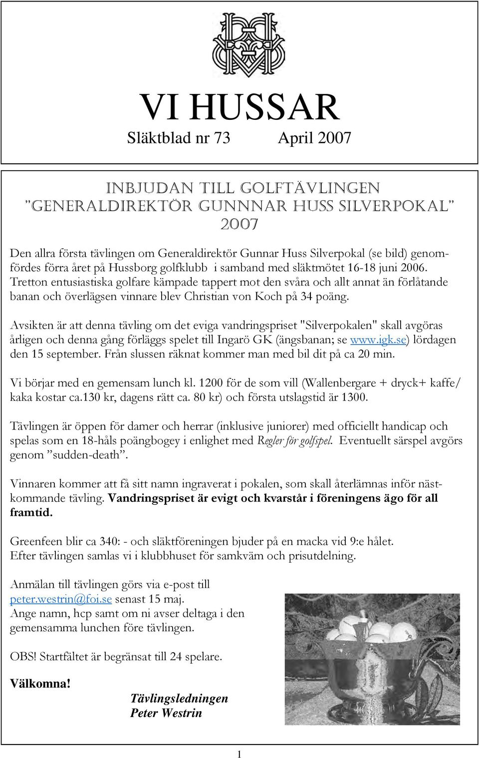 Tretton entusiastiska golfare kämpade tappert mot den svåra och allt annat än förlåtande banan och överlägsen vinnare blev Christian von Koch på 34 poäng.