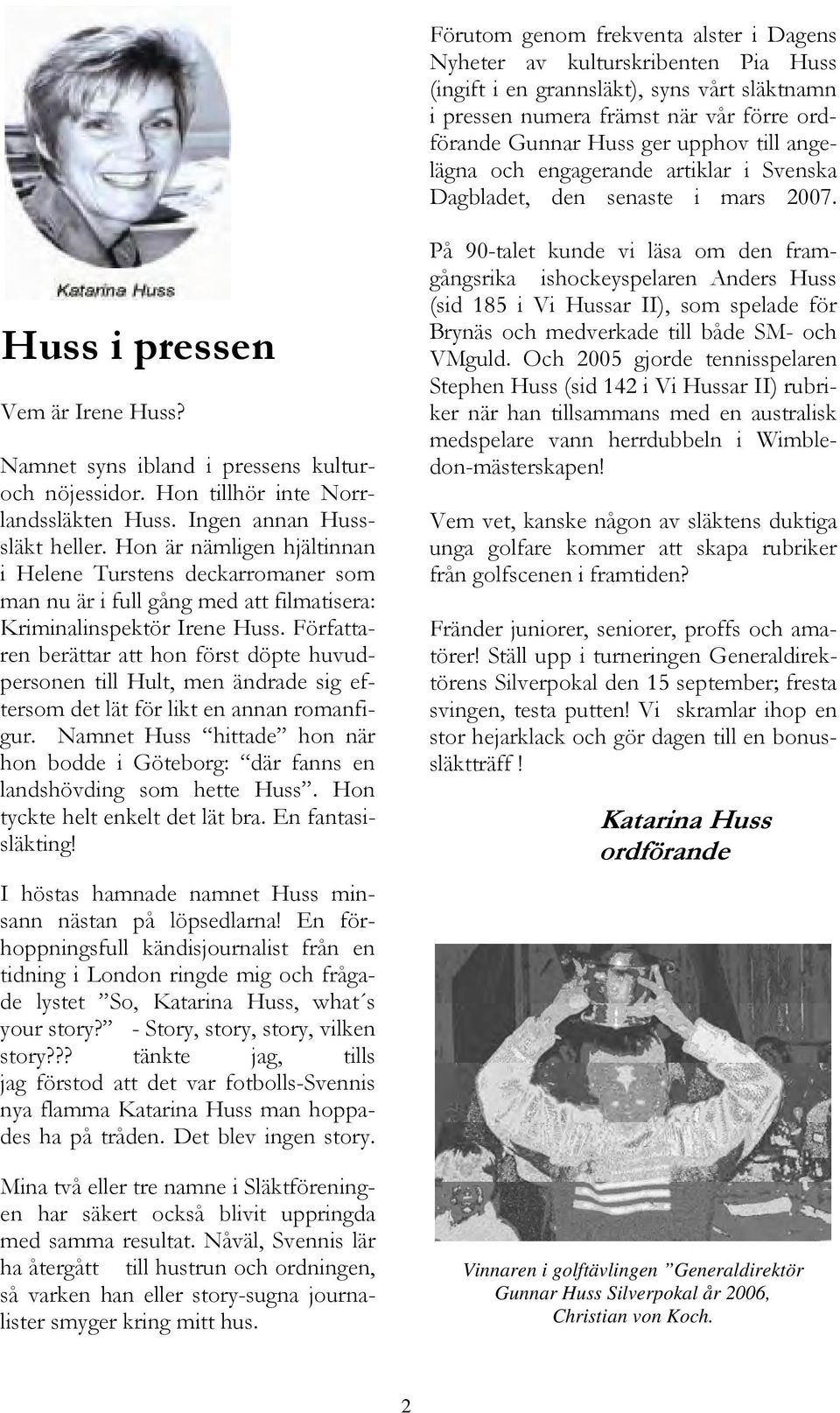 Hon tillhör inte Norrlandssläkten Huss. Ingen annan Husssläkt heller.