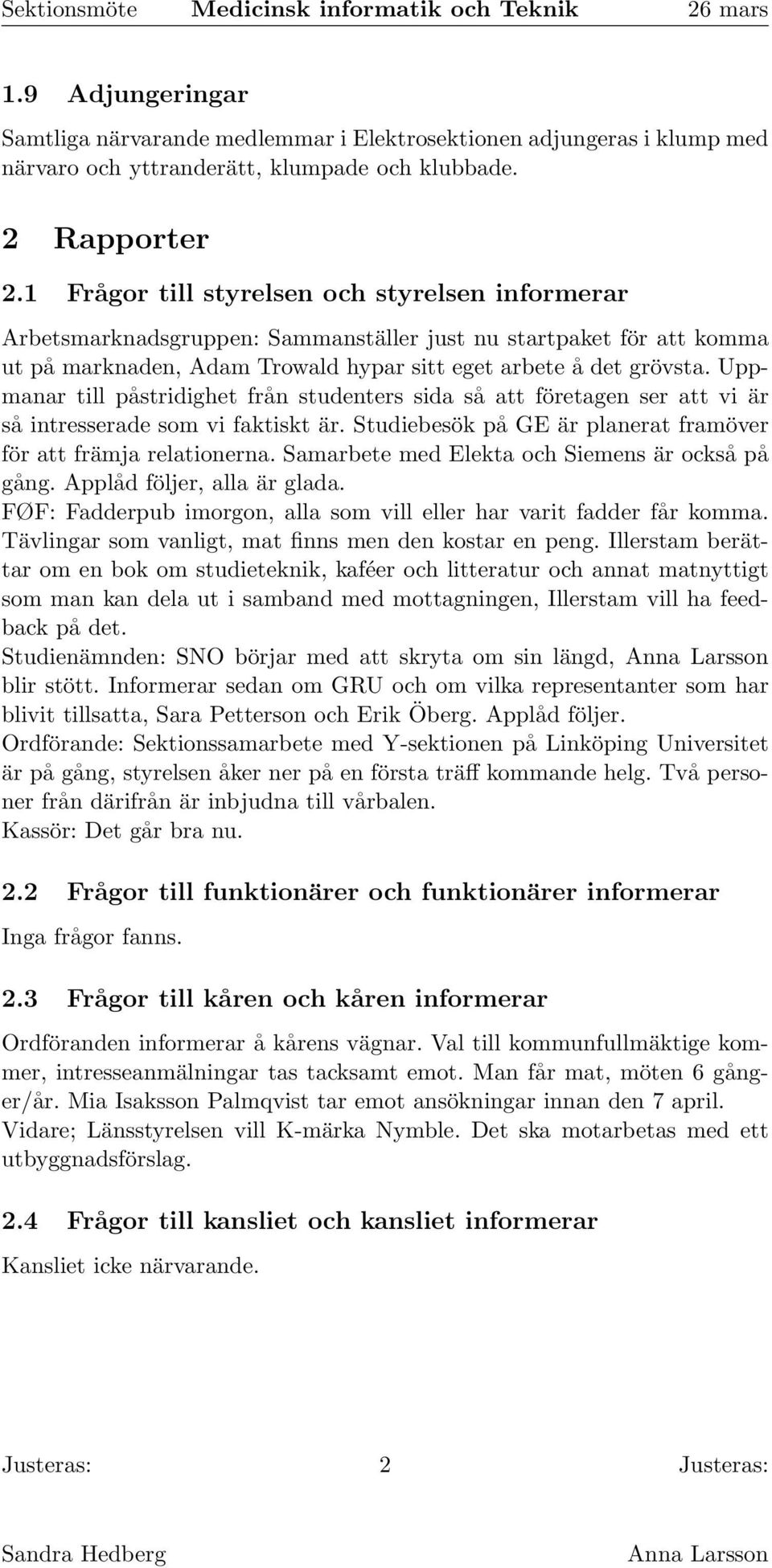 Uppmanar till påstridighet från studenters sida så att företagen ser att vi är så intresserade som vi faktiskt är. Studiebesök på GE är planerat framöver för att främja relationerna.