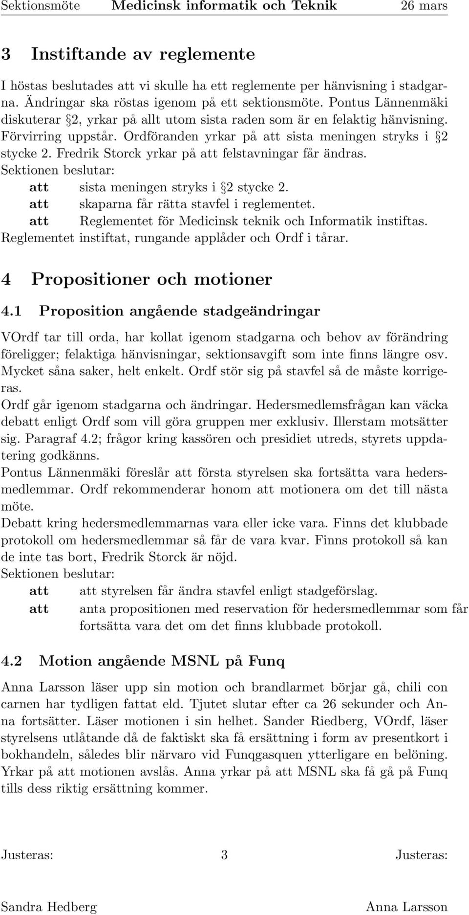 Fredrik Storck yrkar på att felstavningar får ändras. att sista meningen stryks i 2 stycke 2. att skaparna får rätta stavfel i reglementet.