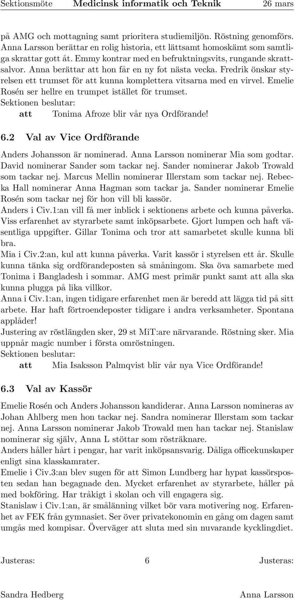 Emelie Rosén ser hellre en trumpet istället för trumset. att Tonima Afroze blir vår nya Ordförande! 6.2 Val av Vice Ordförande Anders Johansson är nominerad. nominerar Mia som godtar.