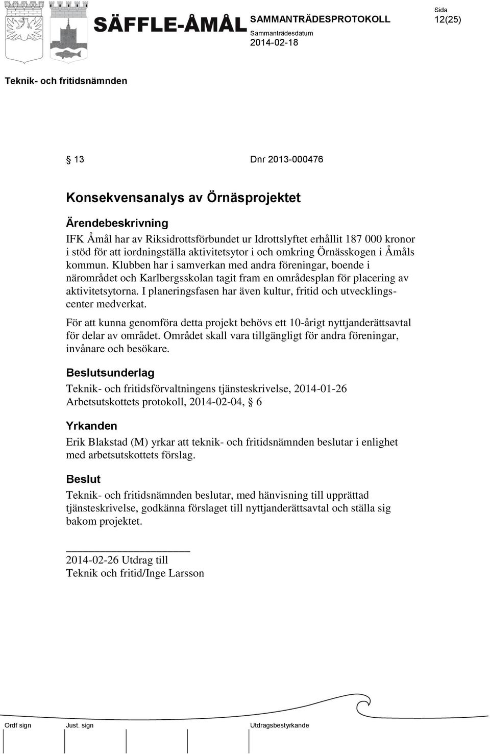 I planeringsfasen har även kultur, fritid och utvecklingscenter medverkat. För att kunna genomföra detta projekt behövs ett 10-årigt nyttjanderättsavtal för delar av området.
