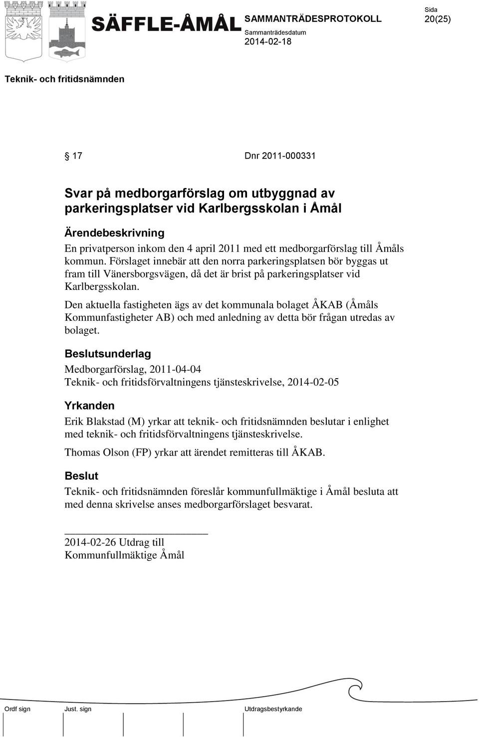 Den aktuella fastigheten ägs av det kommunala bolaget ÅKAB (Åmåls Kommunfastigheter AB) och med anledning av detta bör frågan utredas av bolaget.