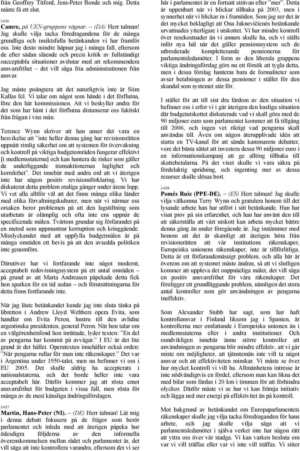 Inte desto mindre häpnar jag i många fall, eftersom de efter sådan slående och precis kritik av fullständigt oacceptabla situationer avslutar med att rekommendera ansvarsfrihet det vill säga fria