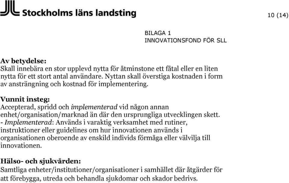 Vunnit insteg: Accepterad, spridd och implementerad vid någon annan enhet/organisation/marknad än där den ursprungliga utvecklingen skett.