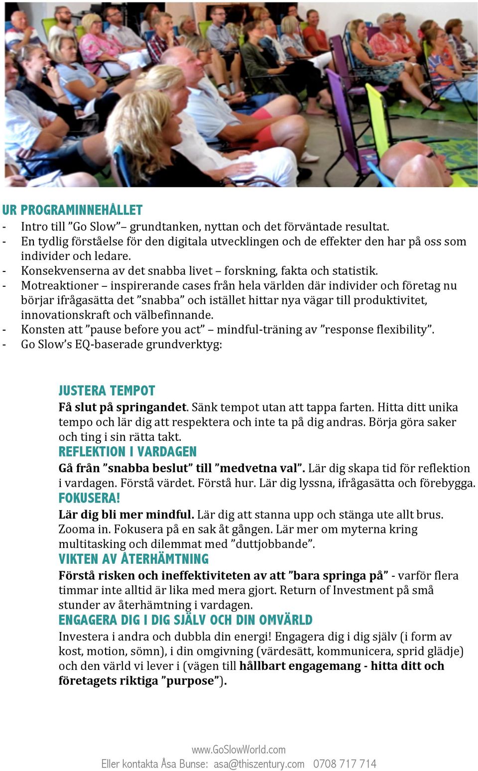- Motreaktioner inspirerande cases från hela världen där individer och företag nu börjar ifrågasätta det snabba och istället hittar nya vägar till produktivitet, innovationskraft och välbefinnande.
