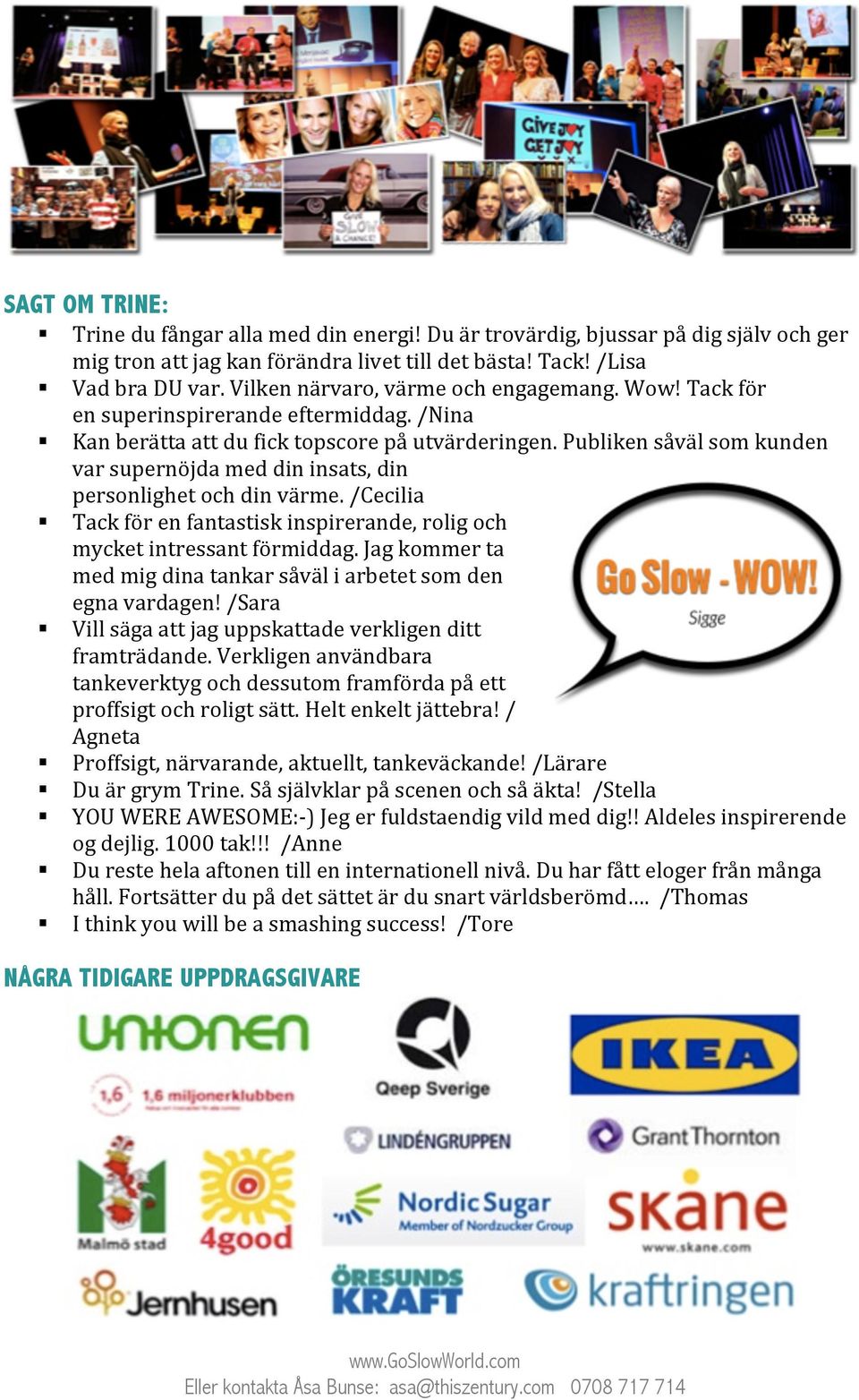 Publiken såväl som kunden var supernöjda med din insats, din personlighet och din värme. /Cecilia Tack för en fantastisk inspirerande, rolig och mycket intressant förmiddag.