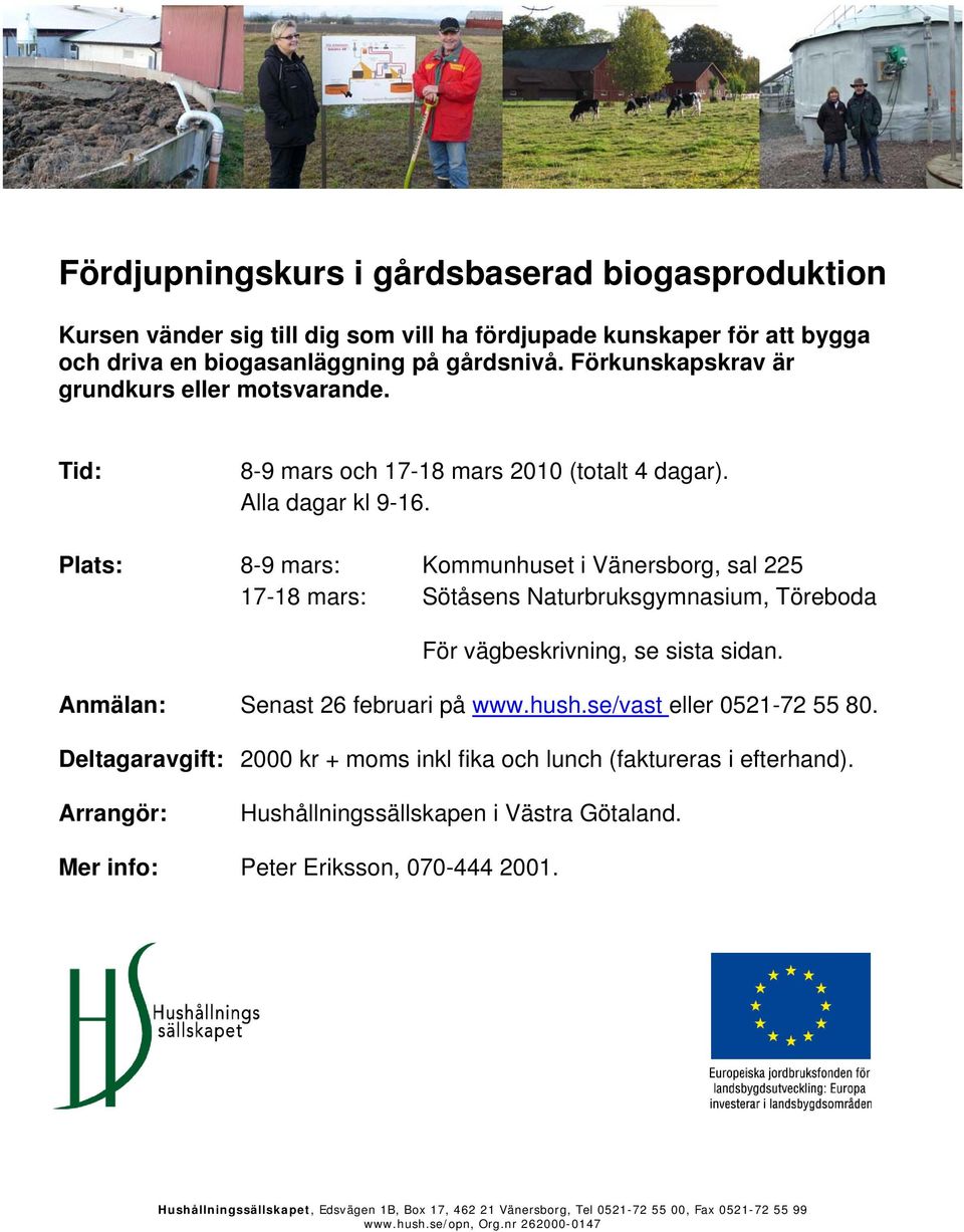 Plats: 8-9 mars: Kommunhuset i Vänersborg, sal 225 17-18 mars: Sötåsens Naturbruksgymnasium, Töreboda För vägbeskrivning, se sista sidan.