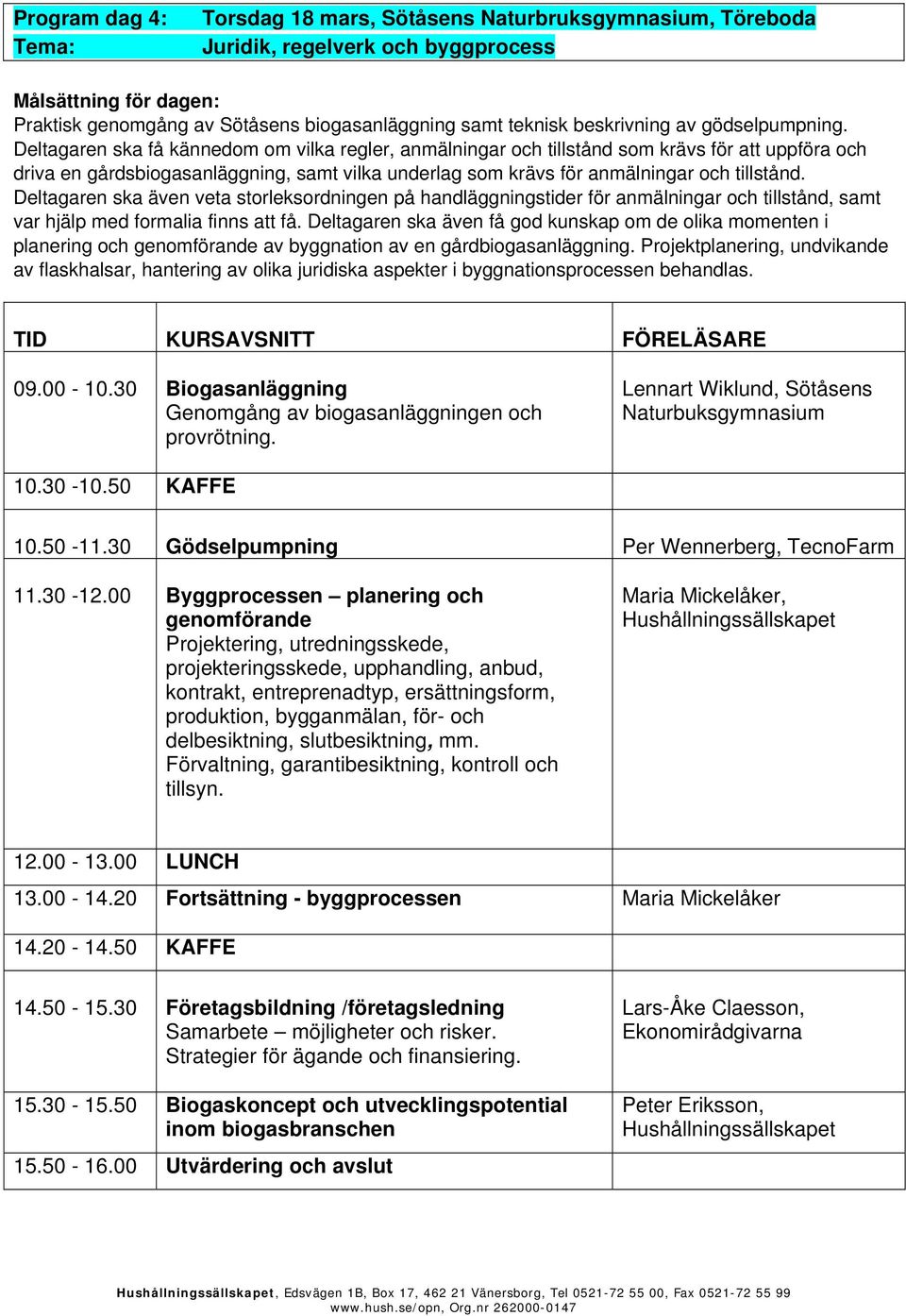 Deltagaren ska även veta storleksordningen på handläggningstider för anmälningar och tillstånd, samt var hjälp med formalia finns att få.