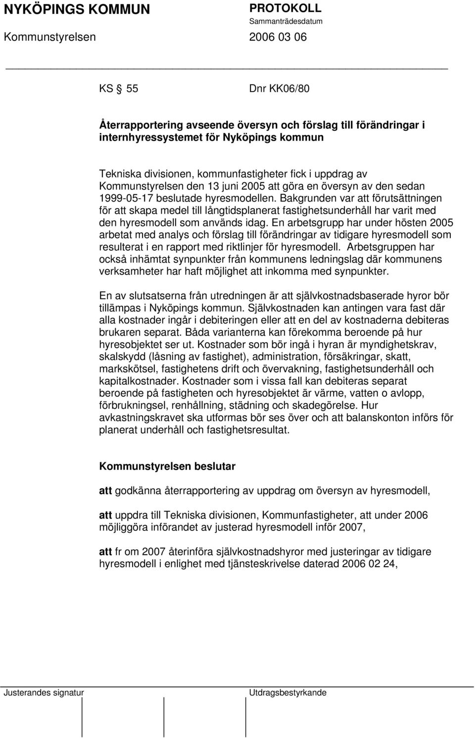 Bakgrunden var att förutsättningen för att skapa medel till långtidsplanerat fastighetsunderhåll har varit med den hyresmodell som används idag.