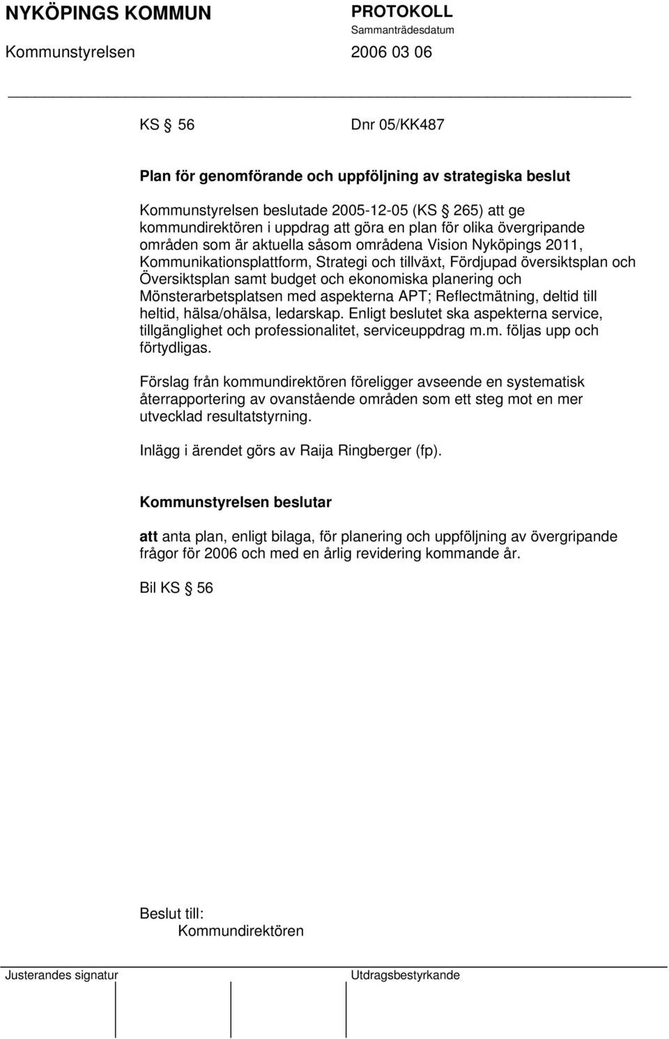 Mönsterarbetsplatsen med aspekterna APT; Reflectmätning, deltid till heltid, hälsa/ohälsa, ledarskap. Enligt beslutet ska aspekterna service, tillgänglighet och professionalitet, serviceuppdrag m.m. följas upp och förtydligas.