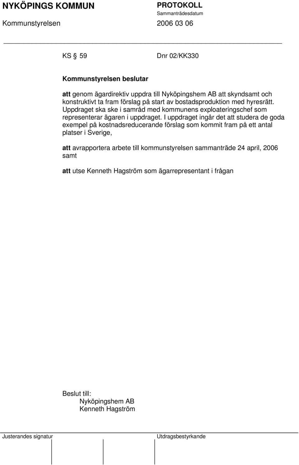 I uppdraget ingår det att studera de goda exempel på kostnadsreducerande förslag som kommit fram på ett antal platser i Sverige, att