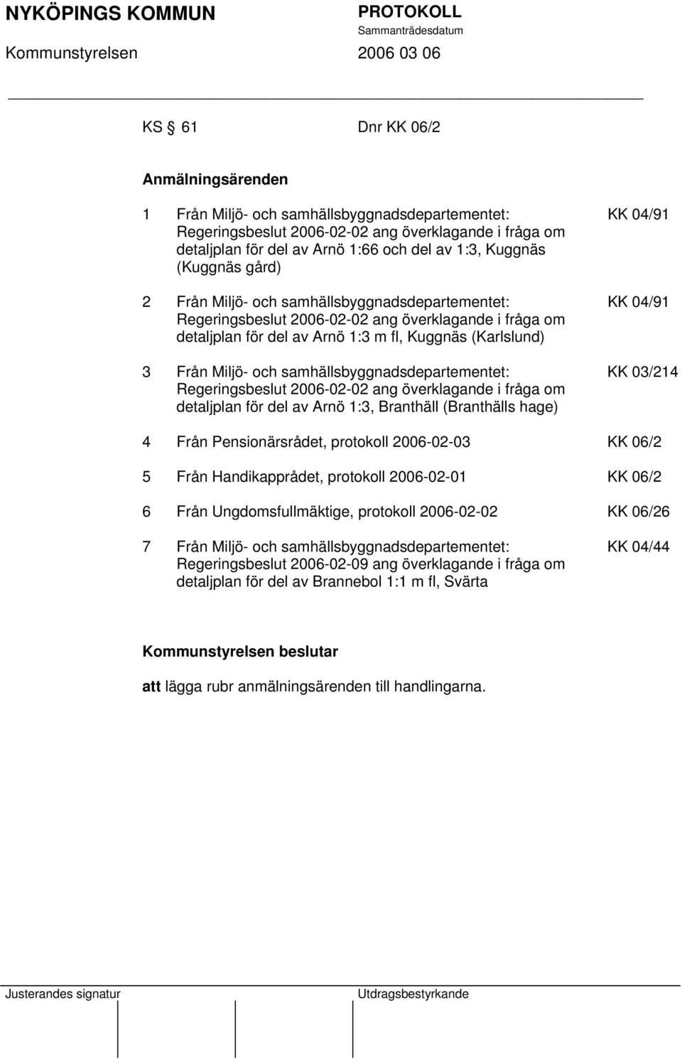 samhällsbyggnadsdepartementet: Regeringsbeslut 2006-02-02 ang överklagande i fråga om detaljplan för del av Arnö 1:3, Branthäll (Branthälls hage) KK 04/91 KK 04/91 KK 03/214 4 Från Pensionärsrådet,