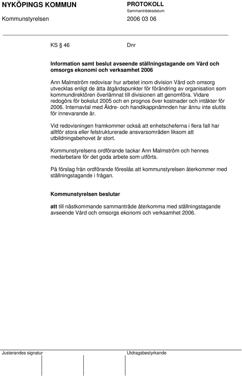 Internavtal med Äldre- och handikappnämnden har ännu inte slutits för innevarande år.