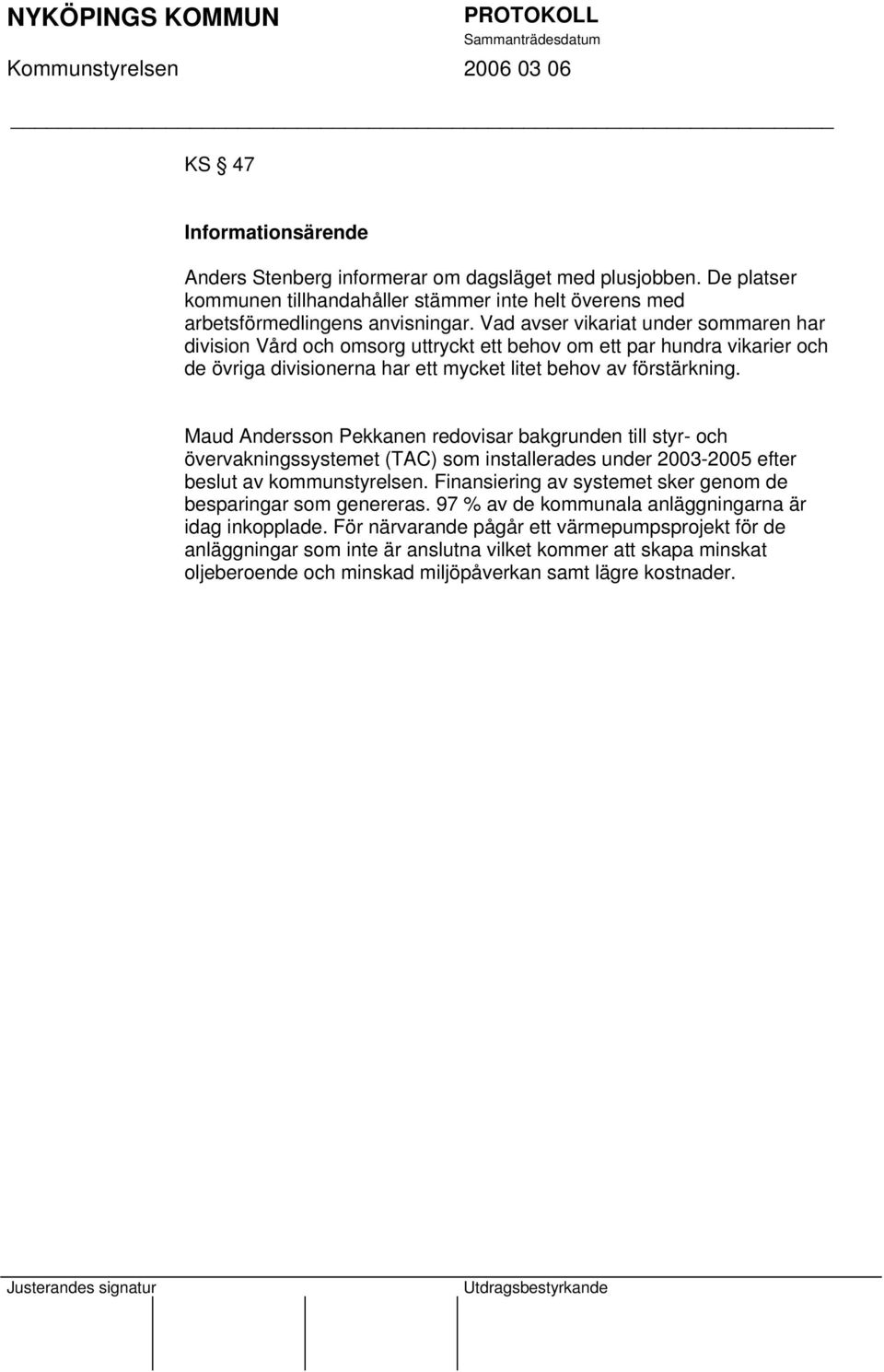 Maud Andersson Pekkanen redovisar bakgrunden till styr- och övervakningssystemet (TAC) som installerades under 2003-2005 efter beslut av kommunstyrelsen.