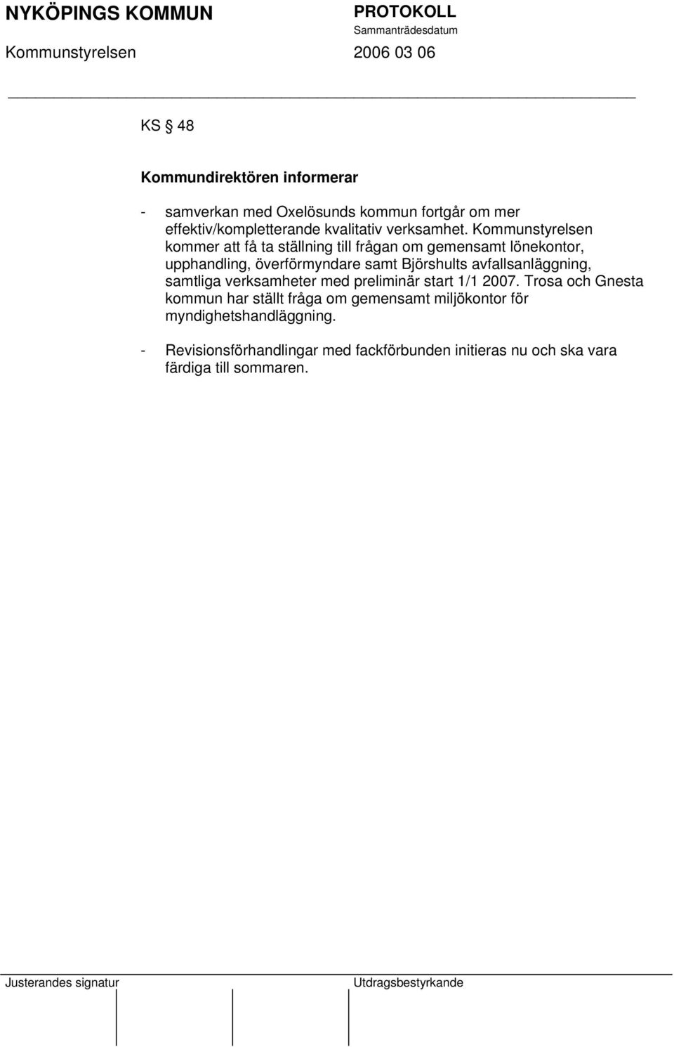Kommunstyrelsen kommer att få ta ställning till frågan om gemensamt lönekontor, upphandling, överförmyndare samt Björshults