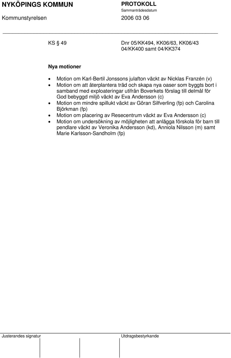 Andersson (c) Motion om mindre spillukt väckt av Göran Silfverling (fp) och Carolina Björkman (fp) Motion om placering av Resecentrum väckt av Eva Andersson (c)