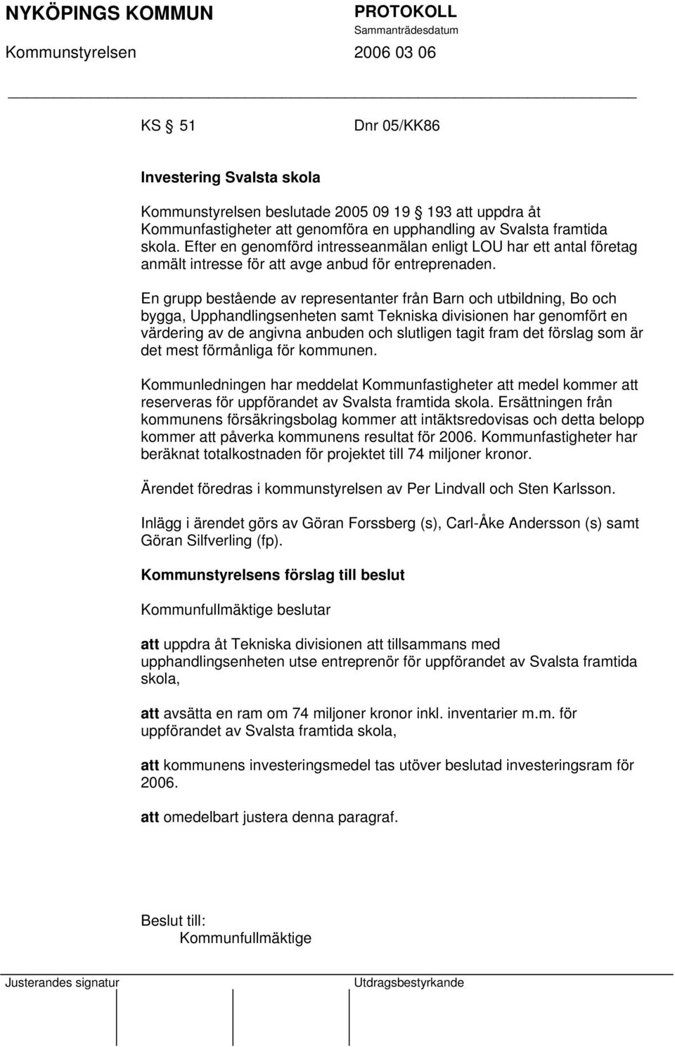 En grupp bestående av representanter från Barn och utbildning, Bo och bygga, Upphandlingsenheten samt Tekniska divisionen har genomfört en värdering av de angivna anbuden och slutligen tagit fram det