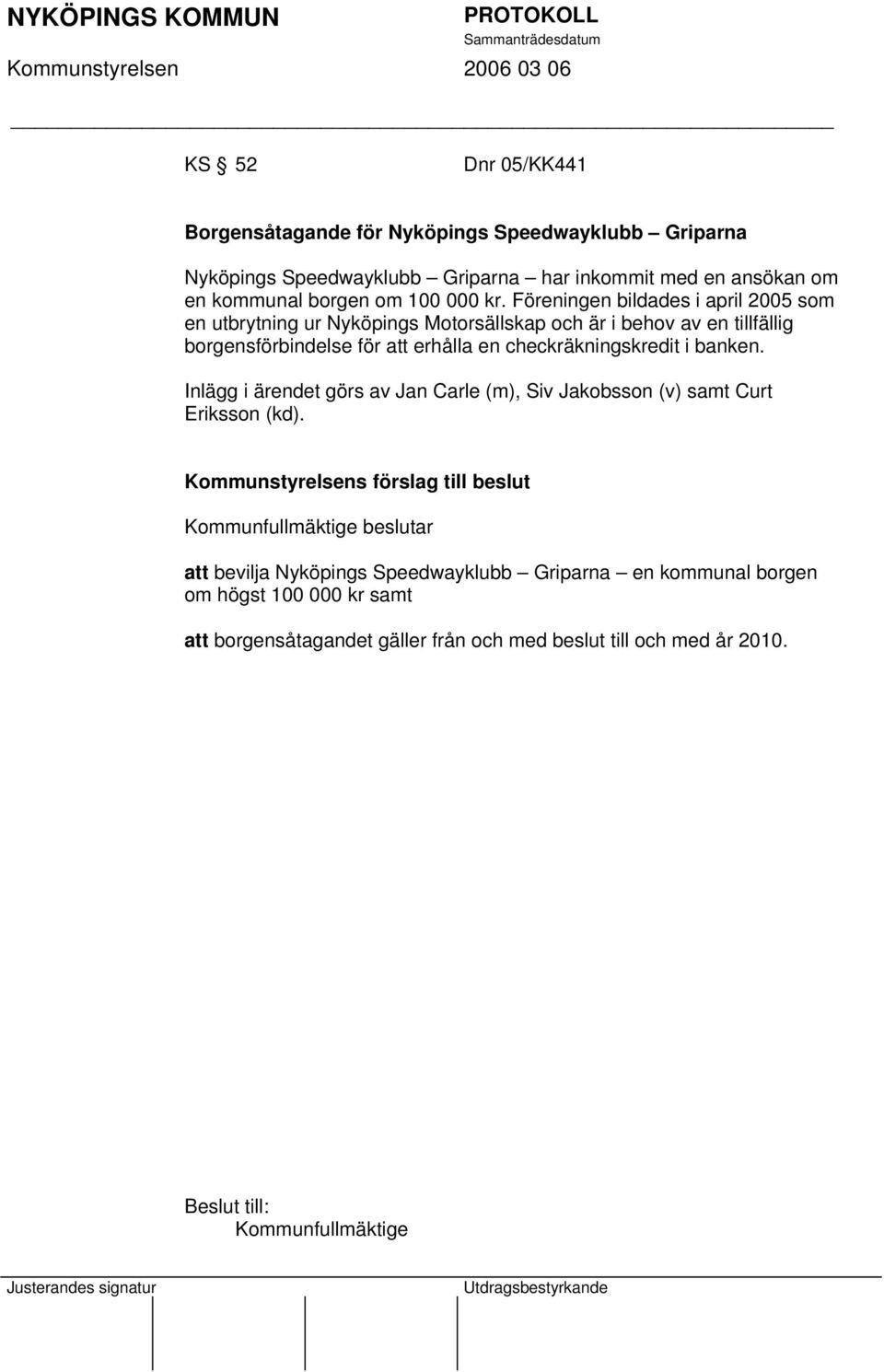 checkräkningskredit i banken. Inlägg i ärendet görs av Jan Carle (m), Siv Jakobsson (v) samt Curt Eriksson (kd).