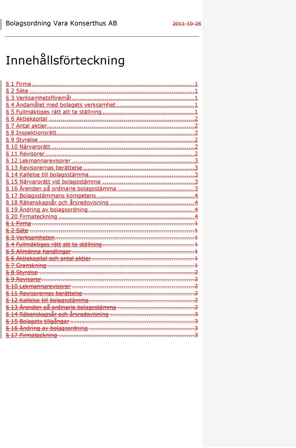 .. 3 14 Kallelse till bolagsstämma... 3 15 Närvarorätt vid bolagsstämma... 3 16 Ärenden på ordinarie bolagsstämma... 3 17 Bolagsstämmans kompetens... 4 18 Räkenskapsår och årsredovisning.