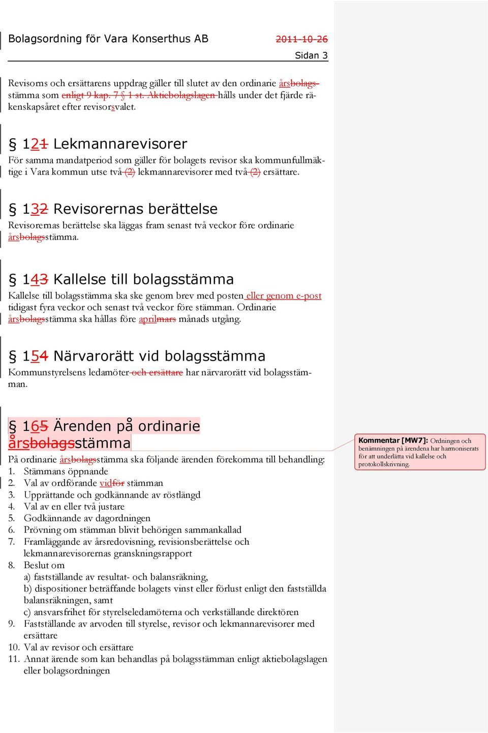 132 Revisorernas berättelse Revisorernas berättelse ska läggas fram senast två veckor före ordinarie årsbolagsstämma.