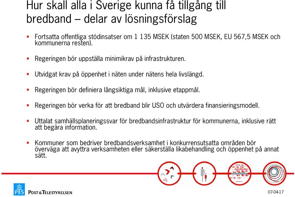 Regeringen bör definiera långsiktiga mål, inklusive etappmål. Regeringen bör verka för att bredband blir USO och utvärdera finansieringsmodell.